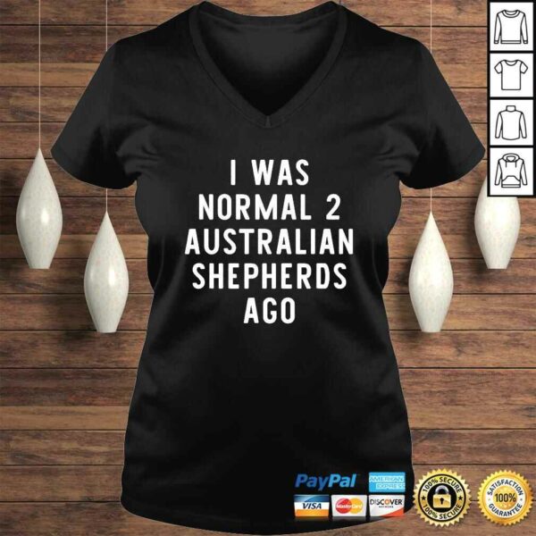 I Was Normal 2 Australian Shepherds Ago Funny Dog Lover TShirt