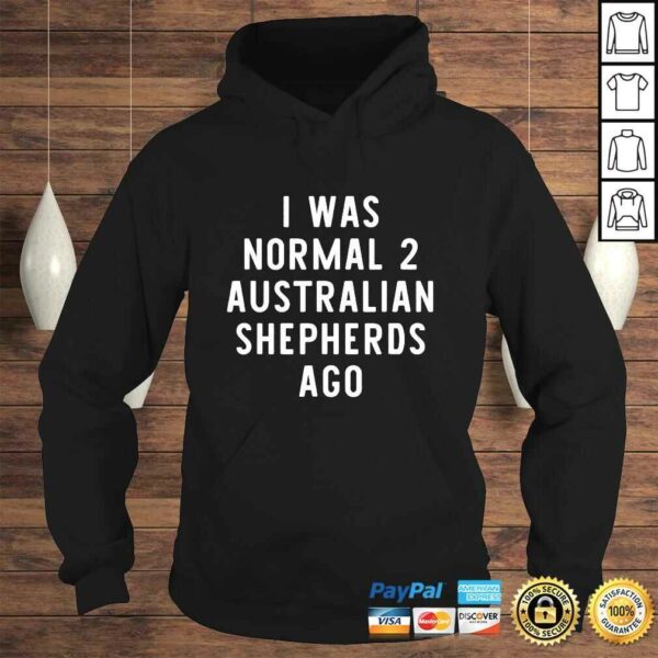 I Was Normal 2 Australian Shepherds Ago Funny Dog Lover TShirt