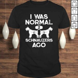 I Was Normal 2 Schnauzers Ago Funny Dog Lover Gift Men Women Tee T-Shirt I Was Normal 2 Schnauzers Ago Funny Dog Lover Gift Men Women Tee T-Shirt