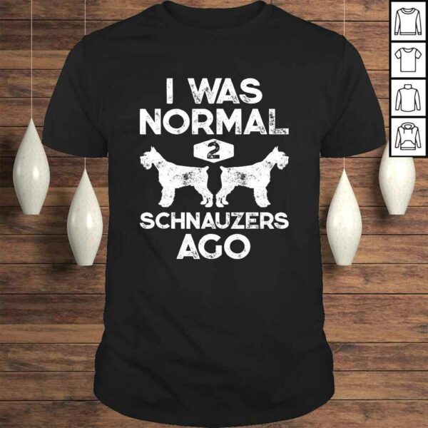 I Was Normal 2 Schnauzers Ago Funny Dog Lover Gift Men Women Tee T-Shirt