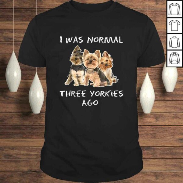 I Was Normal Three Yorkies Ago Shirt Funny Dog Tee Shirt