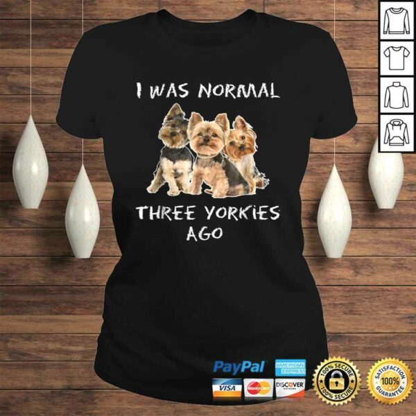 I Was Normal Three Yorkies Ago Shirt Funny Dog Tee Shirt