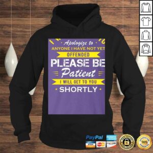 I Would Like to Apologize to Anyone I Have Not Yet Offended Please Be Patient Shortly Shirt - T-shirt 3 I Would Like to Apologize to Anyone I Have Not Yet Offended Please Be Patient Shortly Shirt T shirt 4