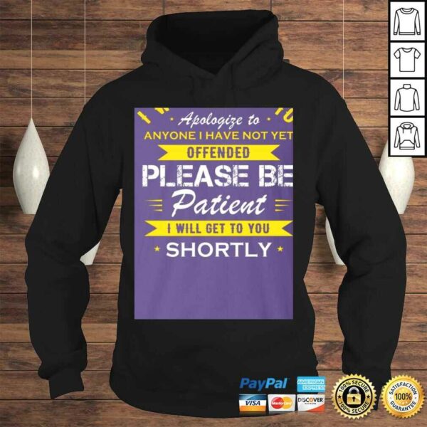 I Would Like to Apologize to Anyone I Have Not Yet Offended Please Be Patient Shortly Shirt – T-shirt