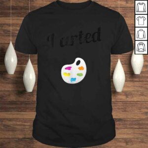 I arted T-shirt I arted T-shirt