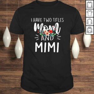 I have two titles Mom and Mimi I rock them both Floral TShirt Gift I have two titles Mom and Mimi I rock them both Floral TShirt Gift
