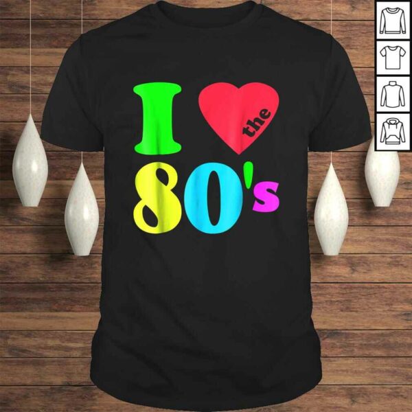 I love The 80’S Shirt 80’s 90’s costume Party Tee