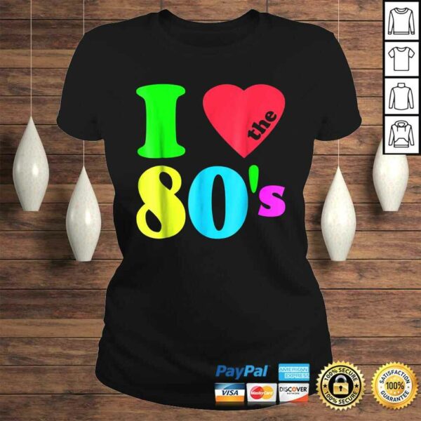 I love The 80’S Shirt 80’s 90’s costume Party Tee