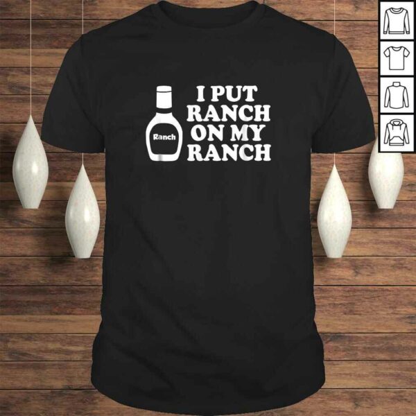 I put ranch on my ranch Shirt