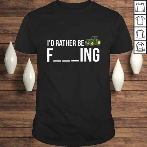 Id Rather Be Farming Shirt Funny Farmer TShirt