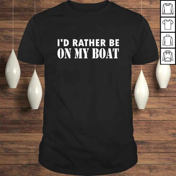 Id Rather Be On My Boat Funny Sailing Shirt