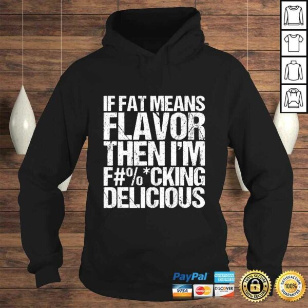 If Fat Means Flavor Then Im Fucking Delicious T-shirt