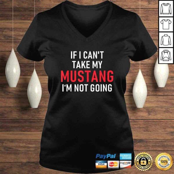 If I Cant Take My Mustang Im Not Going Shirt  Funny Tee