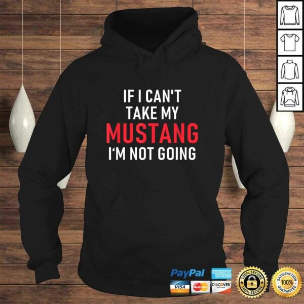 If I Cant Take My Mustang Im Not Going Shirt  Funny Tee