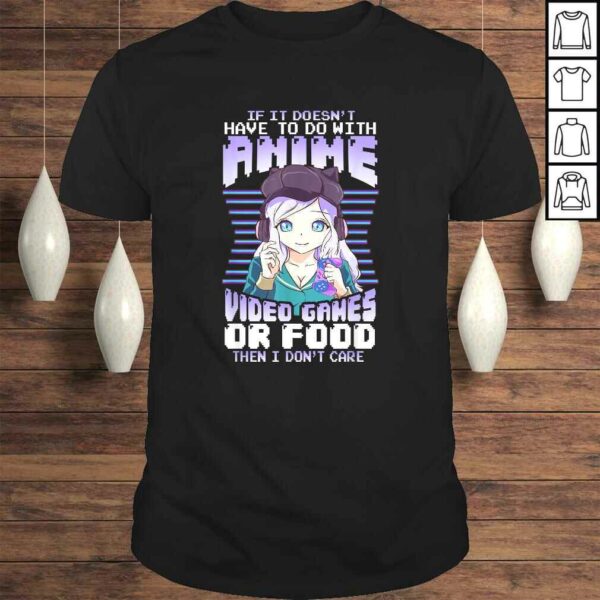 If It Doesn’t Have To Do With Anime Video Games Or Food Tee T-Shirt