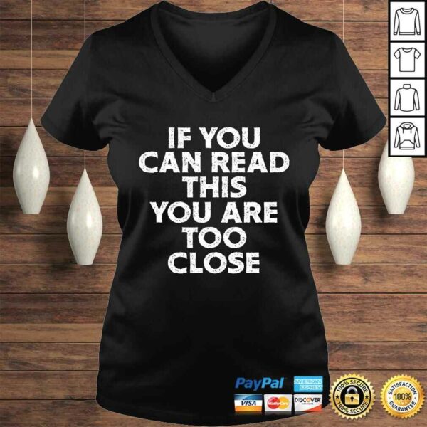 If You Can Read This You Are Too Close Funny Gag Quote Shirt