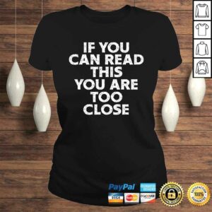 If You Can Read This You Are Too Close Funny Gag Quote Shirt 2 If You Can Read This You Are Too Close Funny Gag Quote Shirt 3