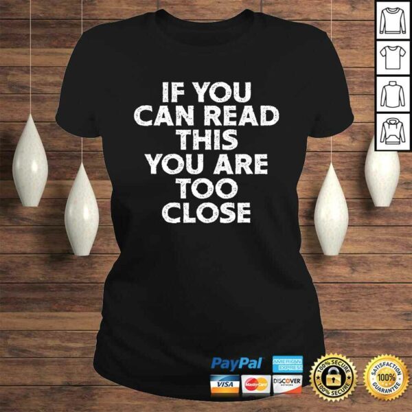 If You Can Read This You Are Too Close Funny Gag Quote Shirt