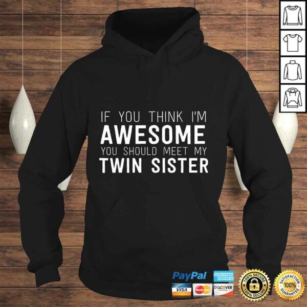 If You Think I’m Awesome Meet My Twin Sister Funny Shirt