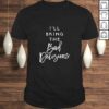 I’ll Bring The Bad Decisions Funny Party Group Drinking Gift Shirt