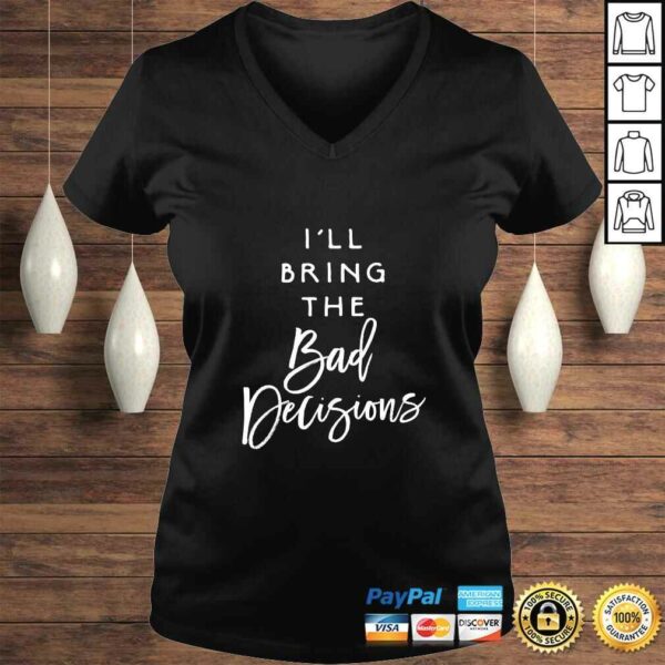 I’ll Bring The Bad Decisions Funny Party Group Drinking Gift Shirt