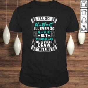 I’ll Do A2 Plus B2 Equal C2 Thats Where I Draw The Line Math TShirt I’ll Do A2 Plus B2 Equal C2 Thats Where I Draw The Line Math TShirt