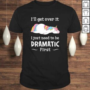 I’ll get over it I just need to be dramatic firsTShirt Gift I’ll get over it I just need to be dramatic firsTShirt Gift
