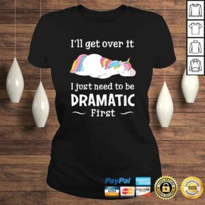 I'll get over it I just need to be dramatic firsTShirt Gift 2 Ill get over it I just need to be dramatic firsTShirt Gift 3