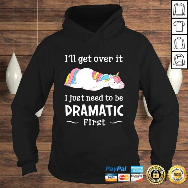 I’ll get over it I just need to be dramatic firsTShirt Gift