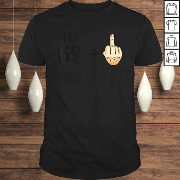 I’m 69 + 1 – Humor 70th Birthday Saying – Middle Finger T-shirt