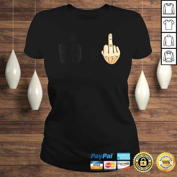 I’m 69 + 1 – Humor 70th Birthday Saying – Middle Finger T-shirt