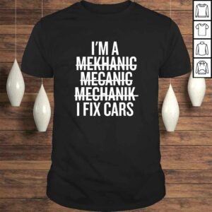 I’m A Mechanic, I Fix Cars Funny Shirt I’m A Mechanic, I Fix Cars Funny Shirt