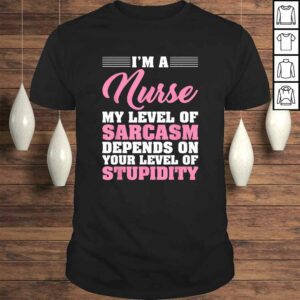 I’m A Nurse My Level Of Sarcasm Depends Funny Nurse Gift TShirt I’m A Nurse My Level Of Sarcasm Depends Funny Nurse Gift TShirt