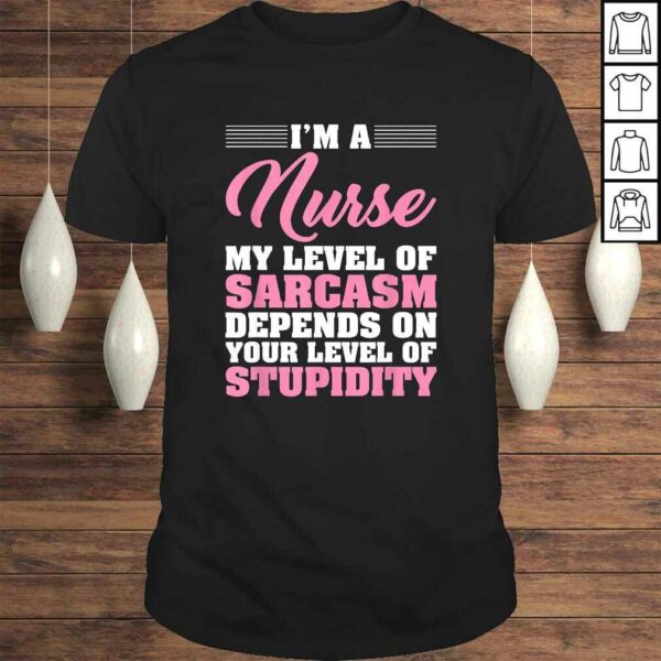 I’m A Nurse My Level Of Sarcasm Depends Funny Nurse Gift TShirt