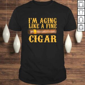 Im Aging Like A Fine Cigar Funny Fathers Day Dad Gift Idea Shirt Im Aging Like A Fine Cigar Funny Fathers Day Dad Gift Idea Shirt