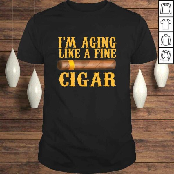 Im Aging Like A Fine Cigar Funny Fathers Day Dad Gift Idea Shirt