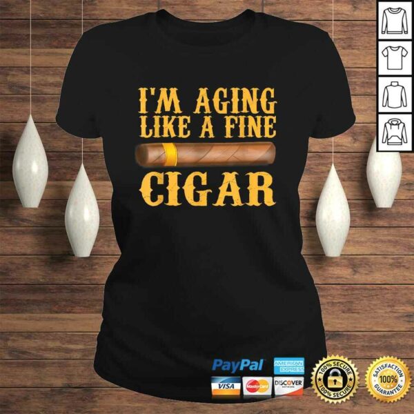 Im Aging Like A Fine Cigar Funny Fathers Day Dad Gift Idea Shirt