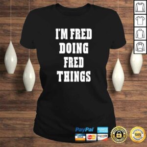 Im Fred Doing Fred Things Funny First Name Shirt 2 Im Fred Doing Fred Things Funny First Name Shirt 3