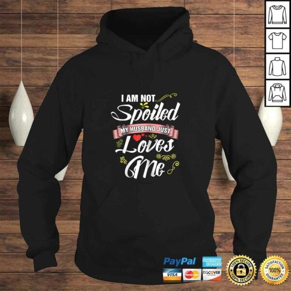 I’m Not Spoiled My Husband Just Loves Me Shirt – Wife tee