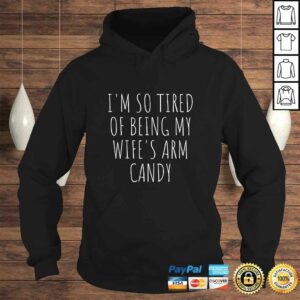 I'm So Tired Of Being My Wife's Arm Candy Gift For Husband Shirt 3 Im So Tired Of Being My Wifes Arm Candy Gift For Husband Shirt 4