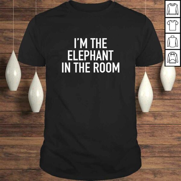 I’m The Elephant In The Room Shirt