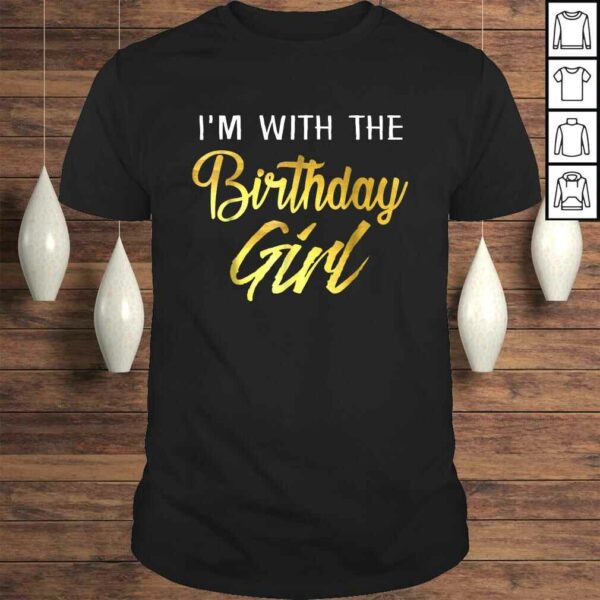 I’m With The Birthday Girl Shirt Birthday Squad Party Gift