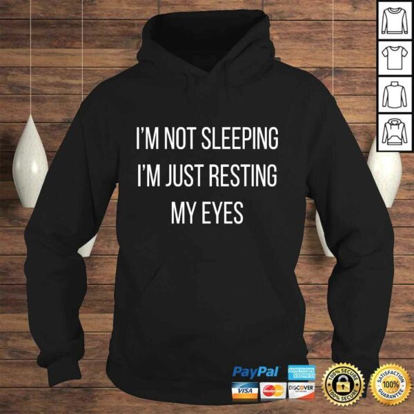 Im not sleeping Im just resting my eyes TShirt