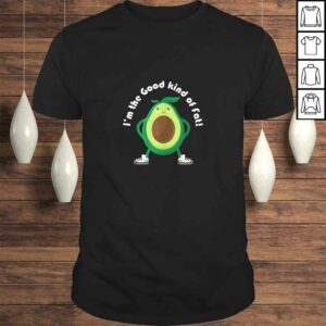 Im the Good Kind of Fat! Avocado TShirt Im the Good Kind of Fat! Avocado TShirt