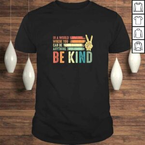 In A World Where You Can Be Anything Be Kind Peace Hippie T-shirt In A World Where You Can Be Anything Be Kind Peace Hippie T-shirt