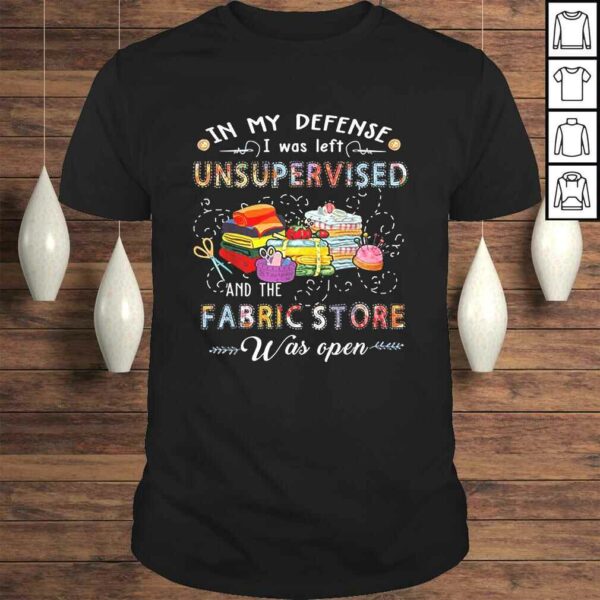 In My Defense I Was Left Unsupervised And The Fabric Store Tee T-Shirt