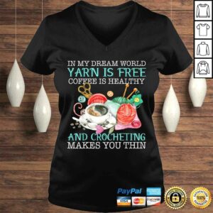 In My Dream World Yarn Is Free Coffee Is Healthy Crocheting Tee Shirt 1 In My Dream World Yarn Is Free Coffee Is Healthy Crocheting Tee Shirt 2