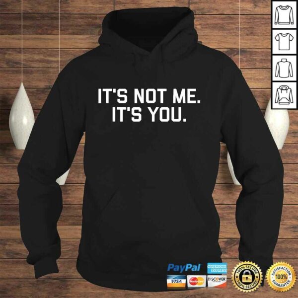 It’s Not Me It’s You Shirt