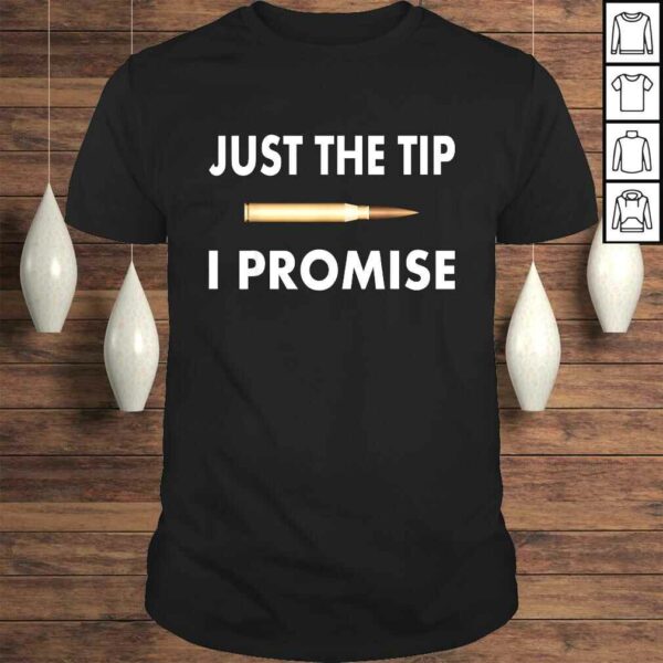 Just The Tip I Promise Shirt – I love guns TShirt