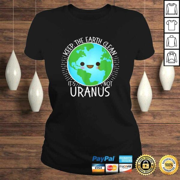 Keep the Earth Clean its not Uranus Shirt Earth Day for Kids